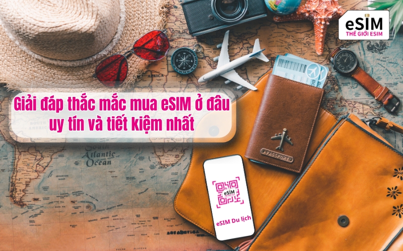 Giải đáp thắc mắc mua eSIM ở đâu uy tín và tiết kiệm